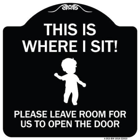 Signmission This Is Where I Sit! Please Leave Room for Us to Open Door Aluminum Sign, 18" x 18", BW-1818-22810 A-DES-BW-1818-22810